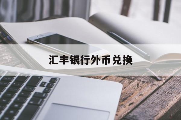 汇丰银行外币兑换(汇丰银行外币兑换利率)